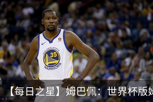 【每日之星】姆巴佩：世界杯版姆总大杀四方 超越吉鲁对望克洛泽
