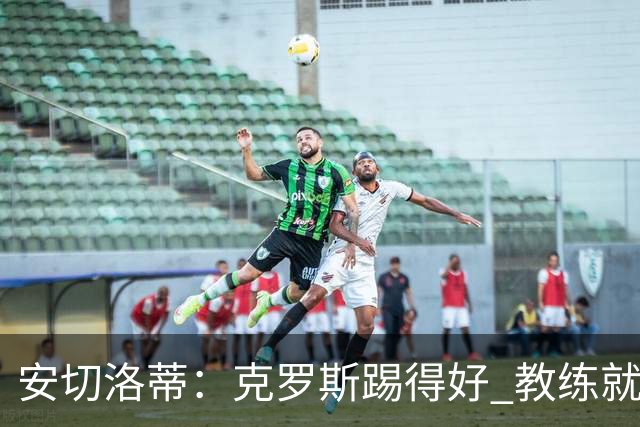 安切洛蒂：克罗斯踢得好 教练就会很安心