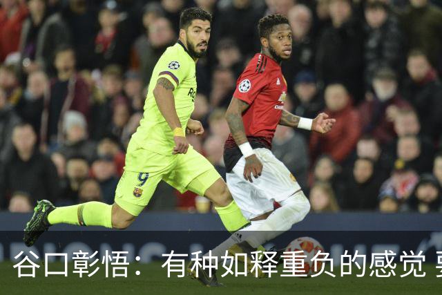 谷口彰悟：有种如释重负的感觉 要进一步提升状态迎接淘汰赛比赛